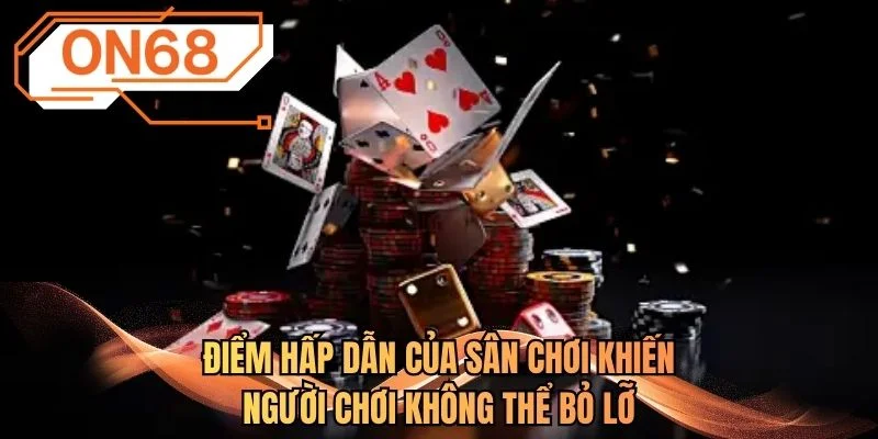 Điểm hấp dẫn của sân chơi khiến người chơi không thể bỏ lỡ