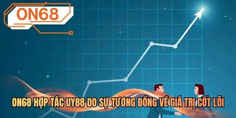 ON68 hợp tác UY88 do sự tương đồng về giá trị cốt lõi