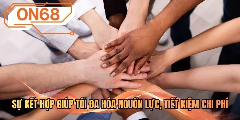 Sự kết hợp giúp tối đa hóa nguồn lực, tiết kiệm chi phí